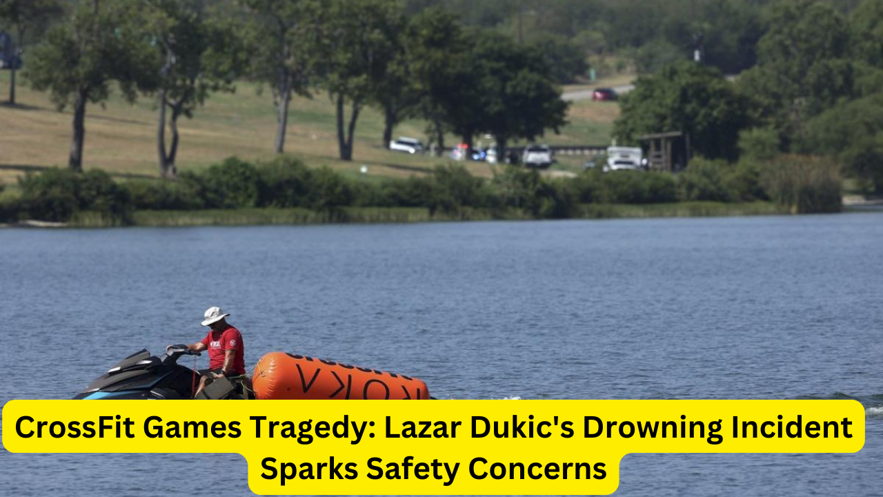 CrossFit Games Tragedy: Lazar Dukic's Drowning Incident Sparks Safety Concerns