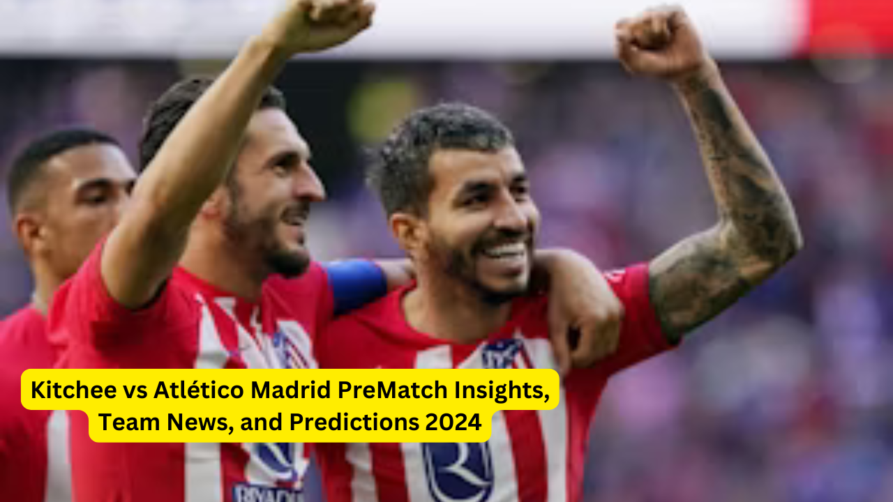 Kitchee vs Atlético Madrid PreMatch Insights, Team News, and Predictions 2024